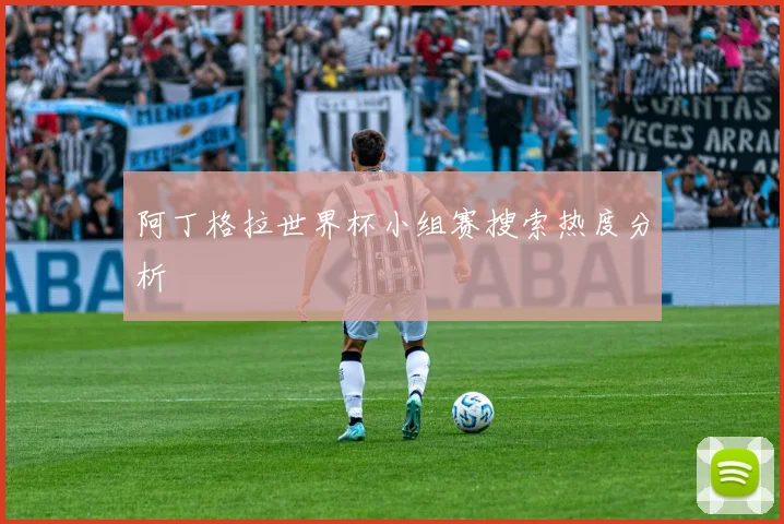 阿丁格拉世界杯小组赛搜索热度分析