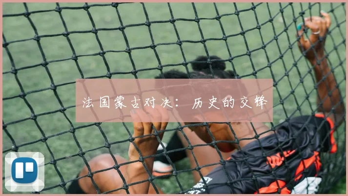 法国蒙古对决：历史的交锋