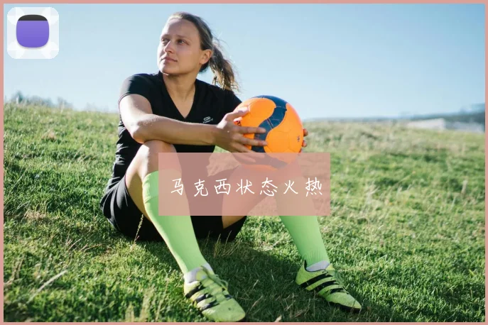 马克西状态火热