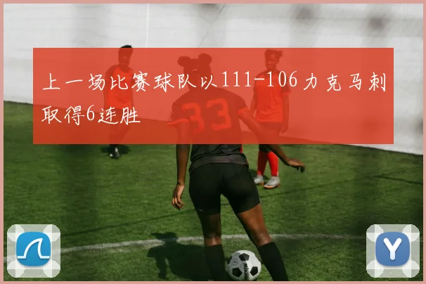 上一场比赛球队以111-106力克马刺取得6连胜