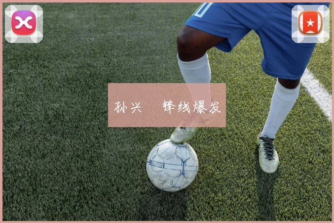 孙兴慜锋线爆发