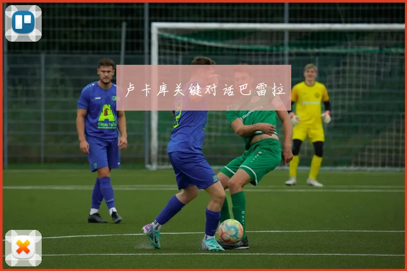 卢卡库关键对话巴雷拉
