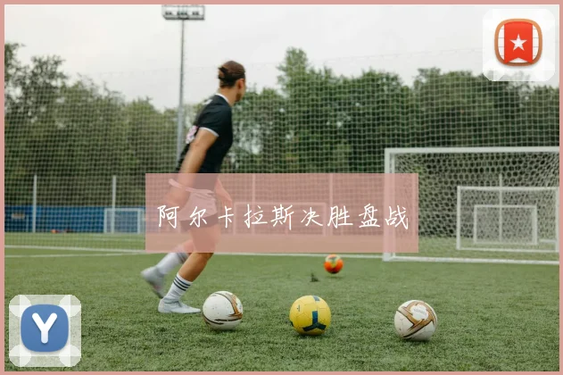 阿尔卡拉斯决胜盘战