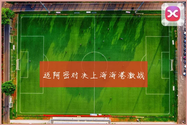 迈阿密对决上海海港激战