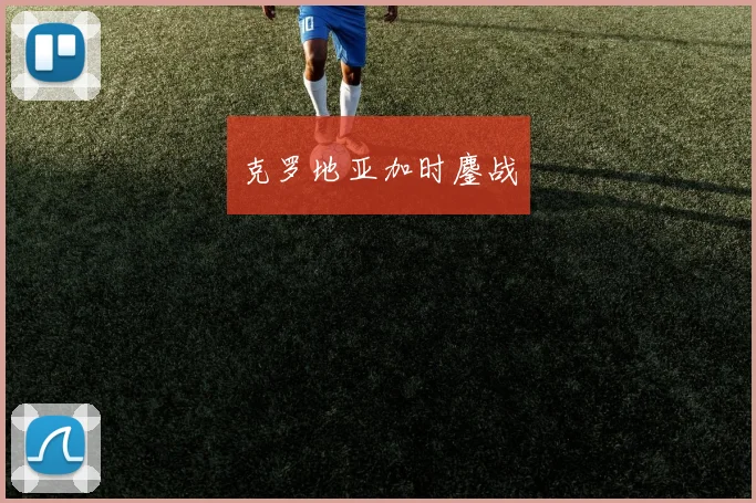 克罗地亚加时鏖战